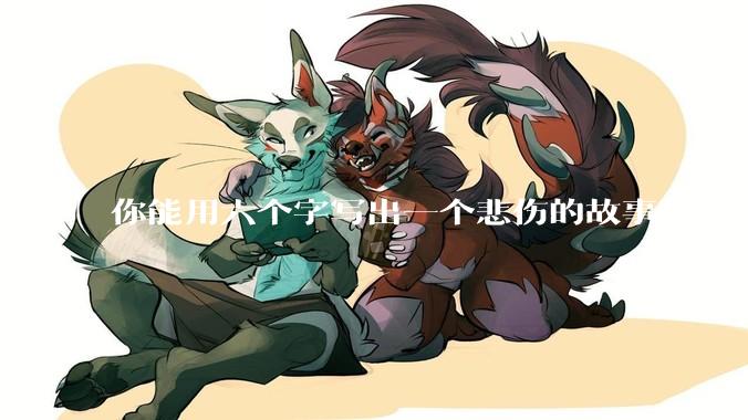 你能用六个字写出一个悲伤的故事吗？