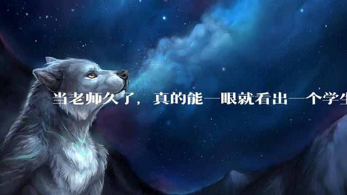 当老师久了，真的能一眼就看出一个学生聪不聪明吗？