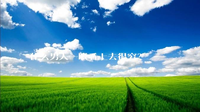 什么男人一眼看上去很穷？